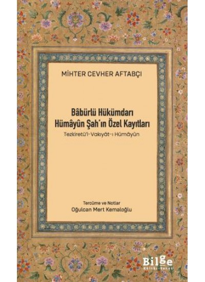 Bâbürlü Hükümdarı Hümâyûn Şah’ın Özel Kayıtları (Tezkiretü’l-Vakıyât-ı Hümâyûn)